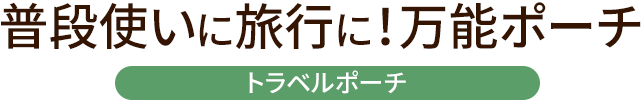 普段使いに旅行に 万能ポーチ トラベルポーチ