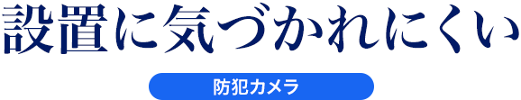 設置に気づかれにくい 防犯カメラ