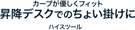 カーブが優しくフィット 昇降デスクでのちょい掛けに ハイスツール