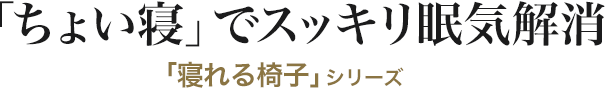 チョイ寝 でスッキリ眠気解消 寝れる椅子シリーズ