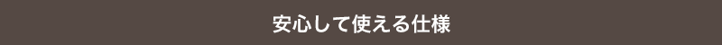 安心して使える仕様