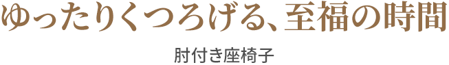 ゆったりくつろげる、私服の時間 肘付き座椅子