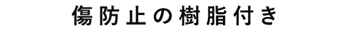 傷防止の樹脂付き