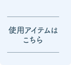 使用アイテムはこちら