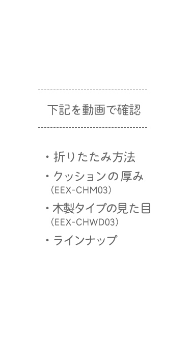 下記を動画で確認。・折りたたみ方法 ・クッションの厚み （EEX-CHM03）