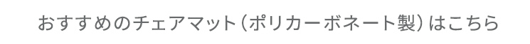 おすすめのチェアマット(ポリカーボネート製)はこちら