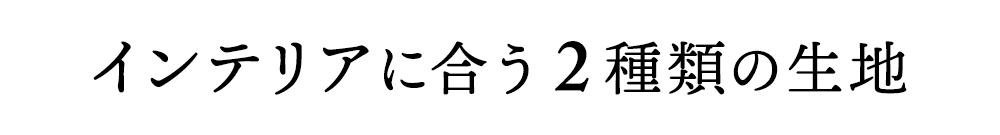 インテリアに合う2種類の生地