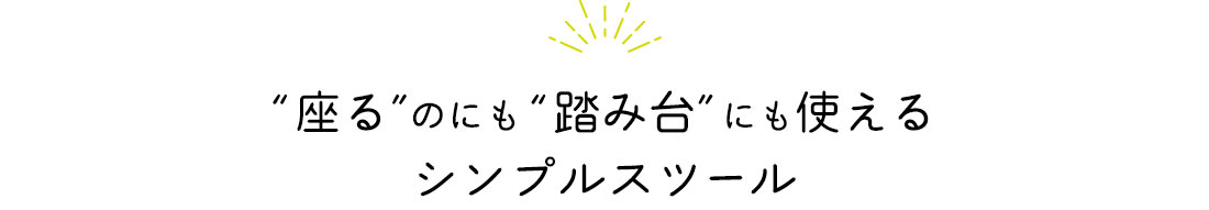 “座る”のにも“踏み台”にも使えるシンプルスツール