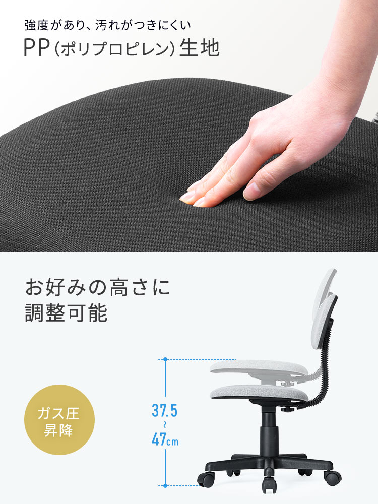 強度があり、汚れがつきにくいポリプロピレン生地を採用、ガス圧昇降式で47cm～37.5cmの間でお好みの高さに調節可能