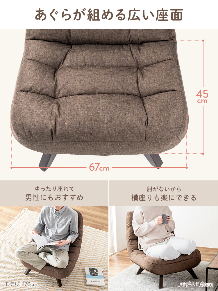 幅67cm、奥行き45cmのあぐらが組める広い座面。肘がないから横座りも楽にでき、ゆったり座れて男性にもおすすめです。
