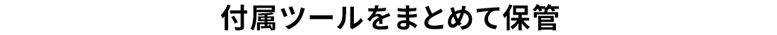 付属ツールをまとめて保管