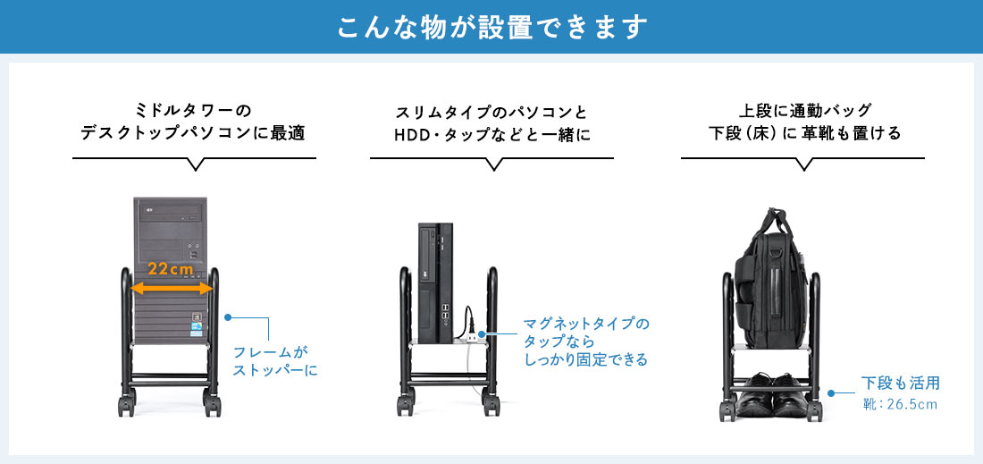 こんな物が設置できます ミドルタワーのデスクトップパソコンに最適 スリムタイプのパソコンとHDD・タップなどと一緒に 上段に通勤バッグ、下段（床）に 革靴も置ける