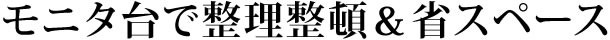 モニタ台で整理整頓＆省スペース