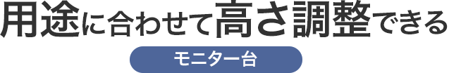 用途に合わせて高さ調整できる モニター台