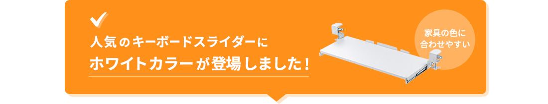 人気のキーボードスライダーに ホワイトカラーが登場しました！家具の色に 合わせやすい。