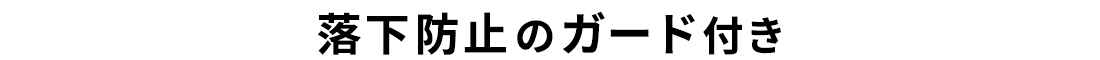 落下防止のガード付き。