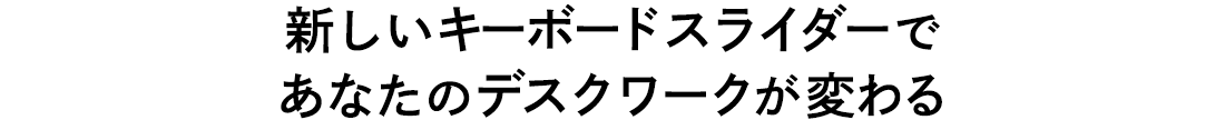 新しいキーボードスライダーであなたのデスクワークが変わる。