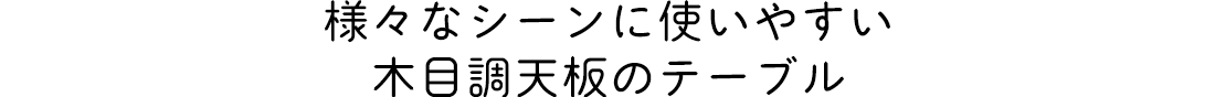 様々なシーンに使いやすい木目調天板のテーブル