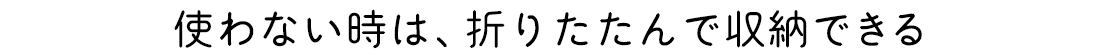 使わない時は折り畳んで収納できる