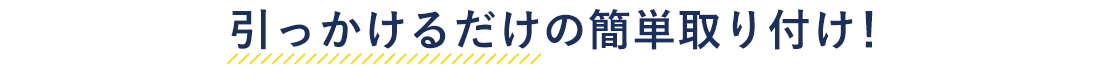 引っかけるだけの簡単取り付け！