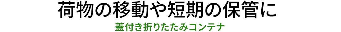 荷物の移動や短期の保管に 蓋付き折りたたみコンテナ