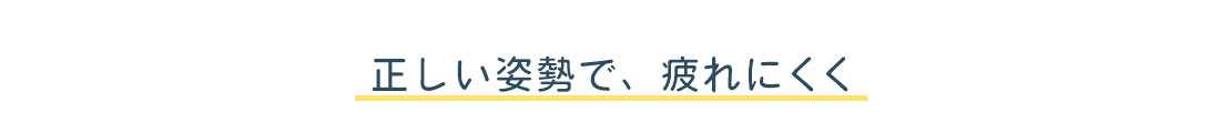 正しい姿勢で、疲れにくく