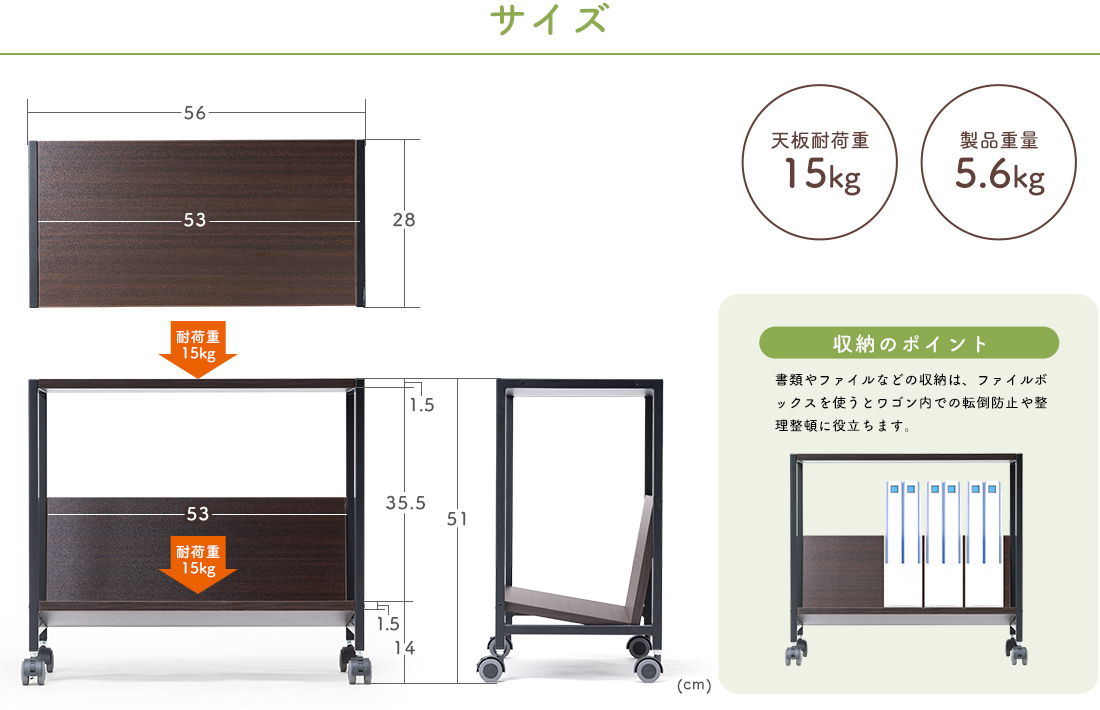 サイズ、天板耐荷重15kg・製品荷重5.6kg・収納のポイント書類やファイルなどの収納は、ファイルボックスを使うとワゴン内での転倒防止や整理整頓に役立ちます。