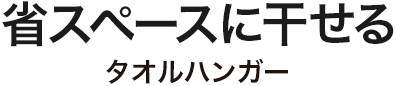 省スペースに干せる タオルハンガー