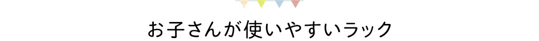 お子さんが使いやすいラック