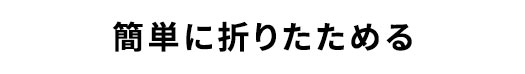 簡単に折りたためる