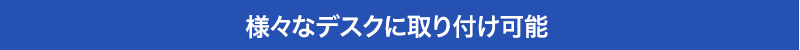 様々なデスクに取り付け可能