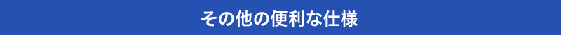 その他の便利な仕様