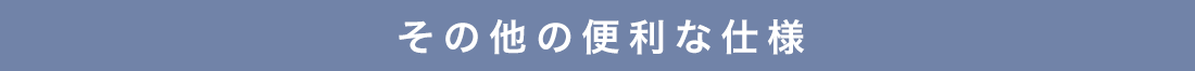 その他の便利な仕様