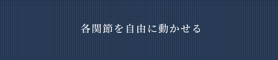 各関節を自由に動かせる