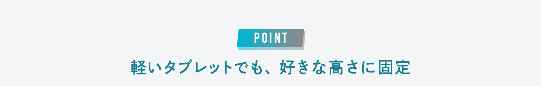 POINT、軽いタブレットでも、好きな高さに固定