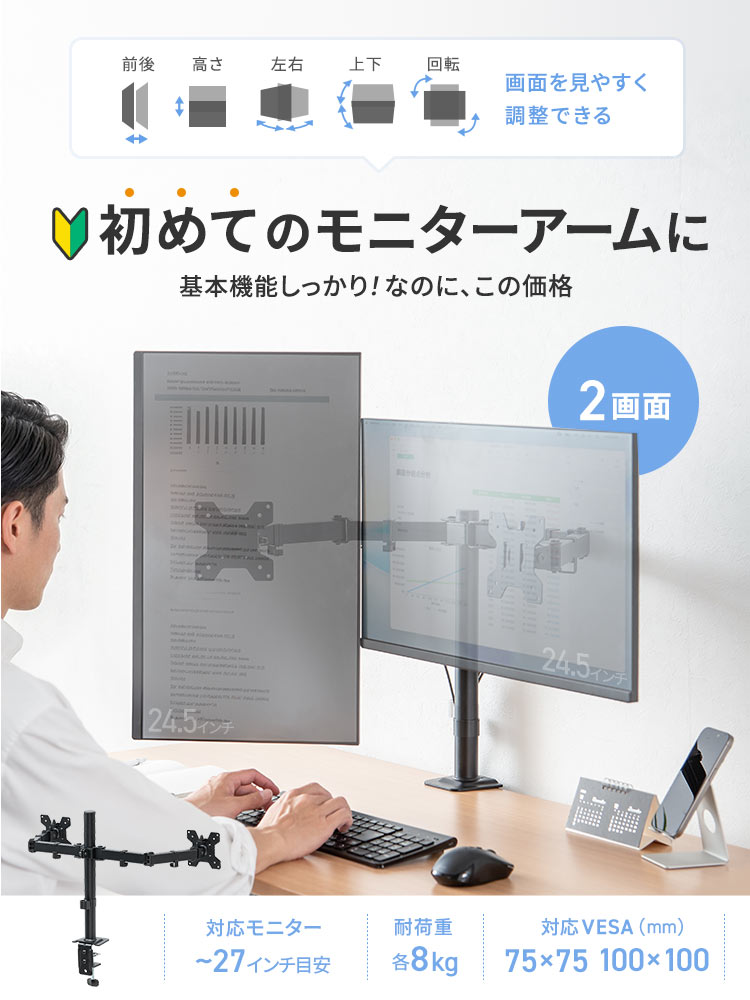 初めてのモニターアームに、基本機能しっかり!なのに、この価格。27インチまでのモニターに対応、耐荷重各8kg、対応VESAは75×75、100×100です。