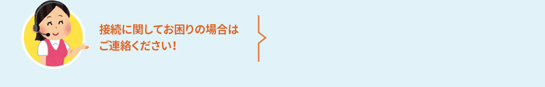 接続に関してお困りの場合はご連絡ください