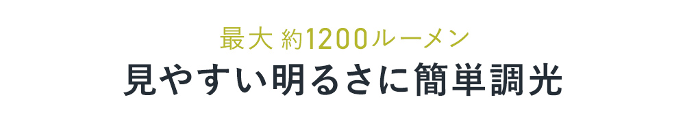 最大約1200ルーメン 見やすい明るさに簡単調光