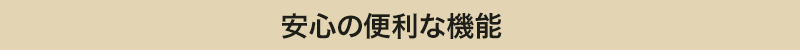 安心の便利な機能