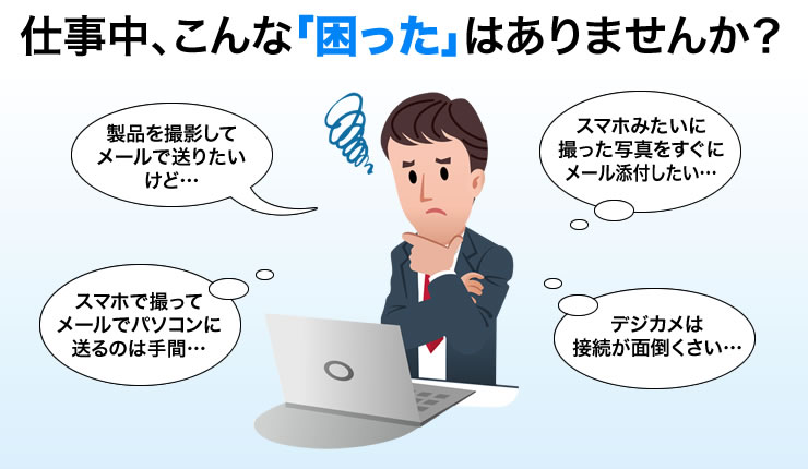 仕事中、こんな「困った」はありませんか？