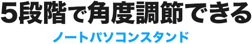 5段階で角度調節できる ノートパソコンスタンド