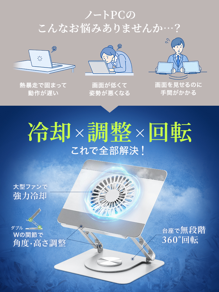 熱暴走で固まって動作が重い、姿勢が悪くなる、画面を見せづらいなどノートPCのそんなお悩みありませんか…？本製品は冷却×調整×回転で全部解決！
