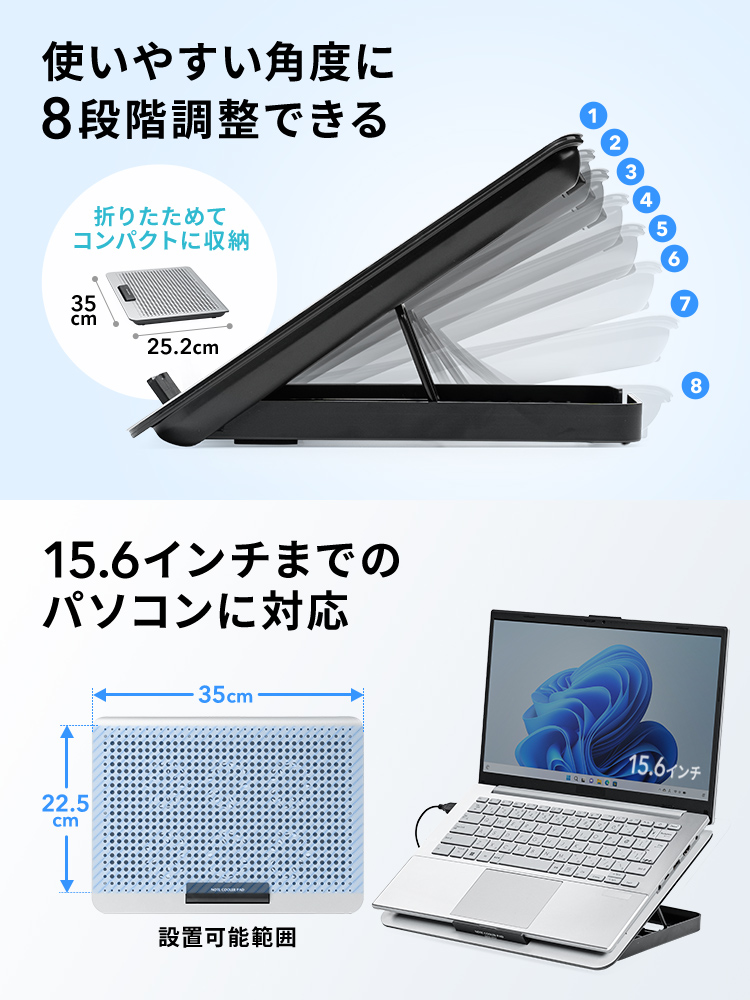 使いやすい角度に8段階調整が可能で、15.6インチまでのパソコンに対応しています。
