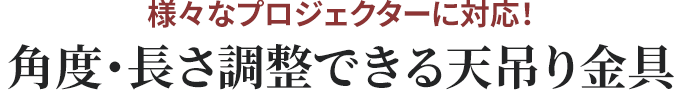 様々なプロジェクターに対応 角度・高さ調整できる天吊り金具