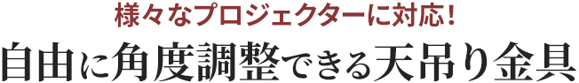 様々なプロジェクターに対応 自由に角度調整ができる天吊り金具