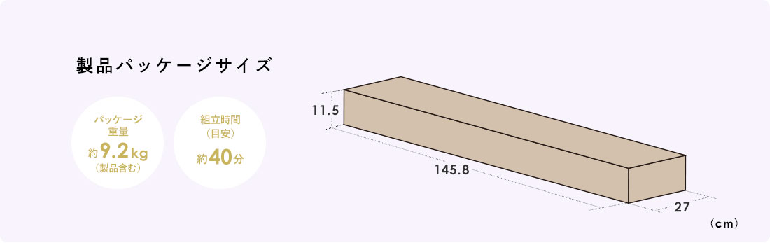 製品パッケージサイズ パッケージ重量約9.2kg（製品含む）、組立時間（目安）約40分