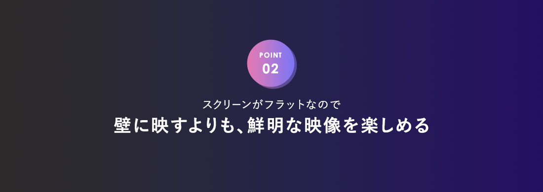 POINT02、スクリーンがフラットなので壁に映すよりも、鮮明な映像を楽しめる