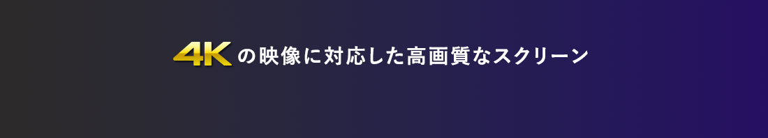 4Kの映像に対応した高画質なスクリーン