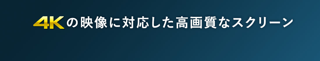 4Kの映像に対応した高画質なスクリーン