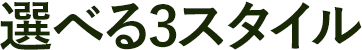 選べる3スタイル